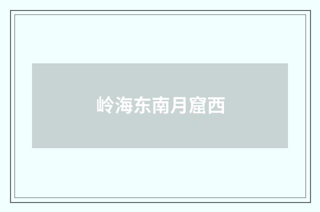 岭海东南月窟西