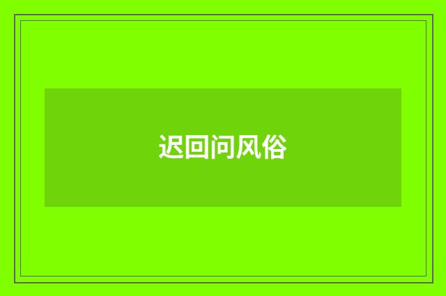 迟回问风俗