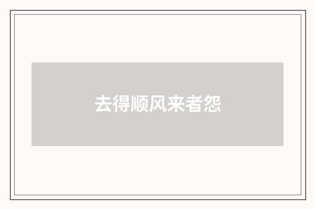 去得顺风来者怨