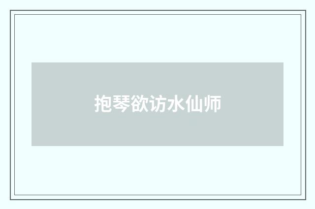 抱琴欲访水仙师