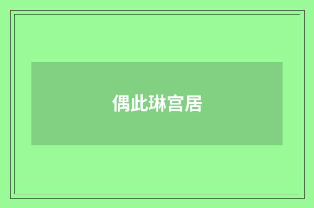 偶此琳宫居
