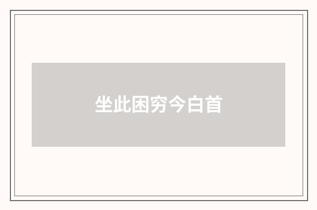 坐此困穷今白首