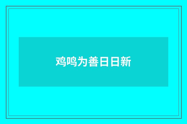 鸡鸣为善日日新
