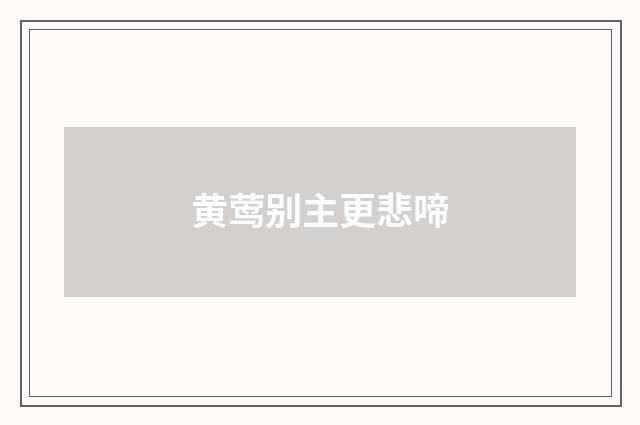 黄莺别主更悲啼