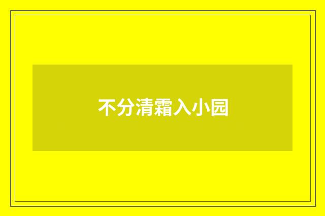 不分清霜入小园