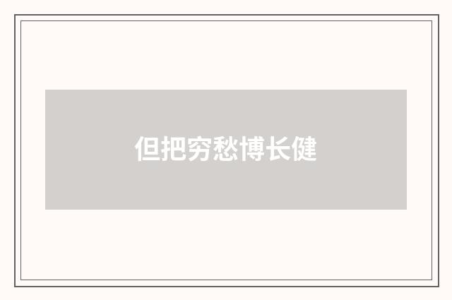 但把穷愁博长健