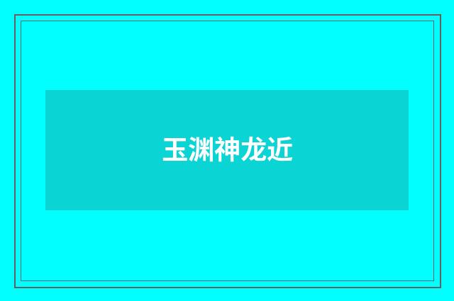 玉渊神龙近