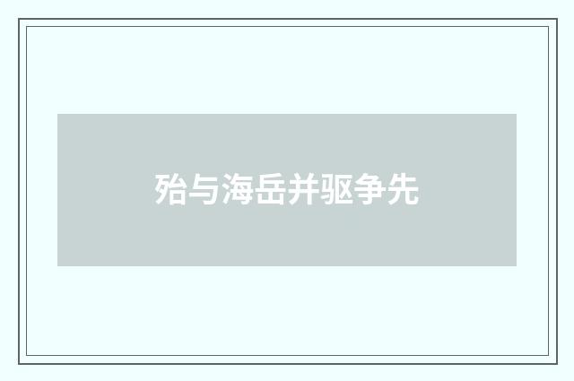 殆与海岳并驱争先