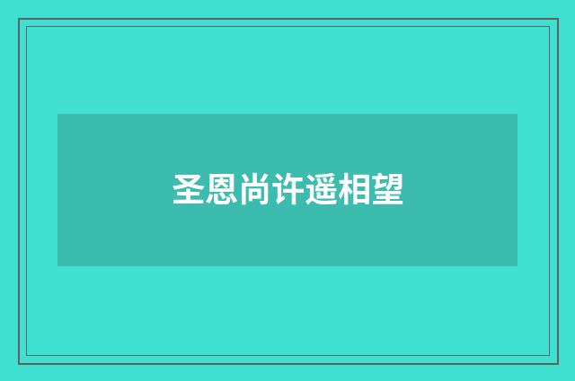 圣恩尚许遥相望