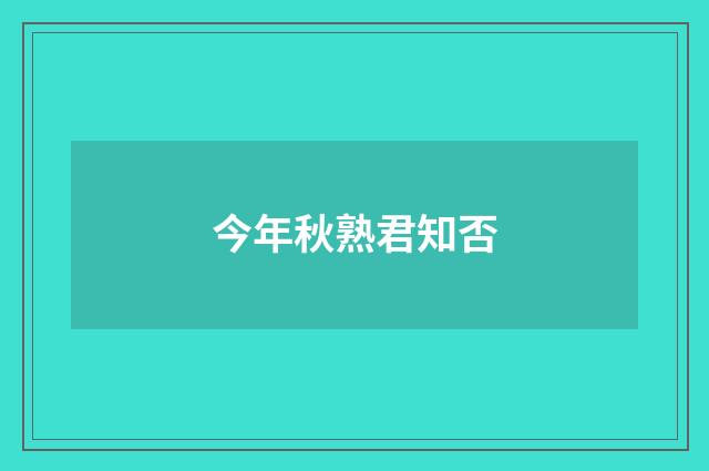 今年秋熟君知否