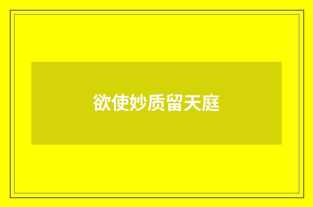 欲使妙质留天庭