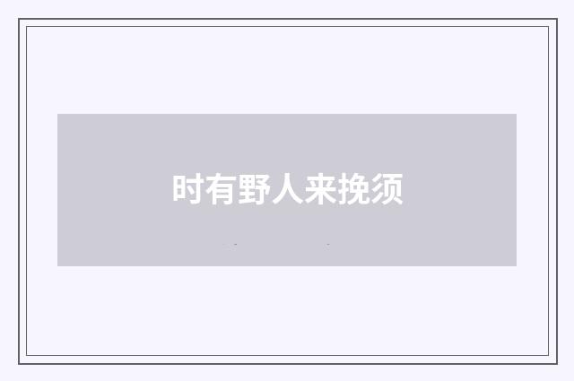 时有野人来挽须