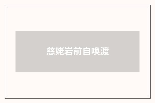 慈姥岩前自唤渡