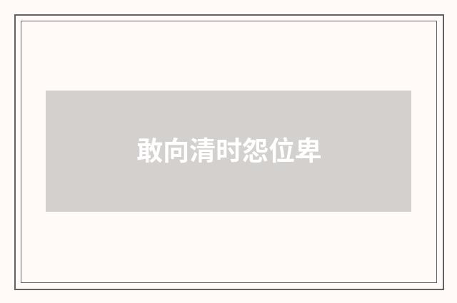 敢向清时怨位卑