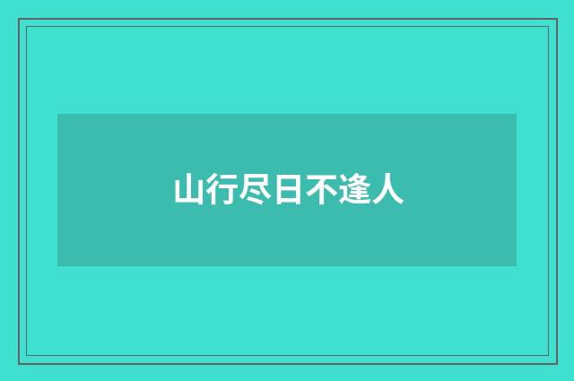 山行尽日不逢人