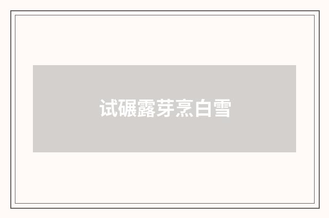 试碾露芽烹白雪