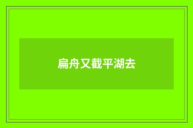 扁舟又截平湖去