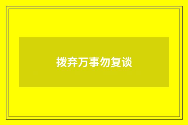 拨弃万事勿复谈
