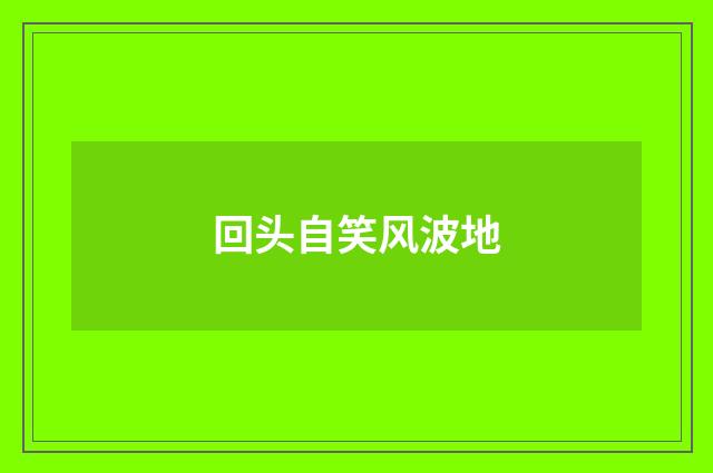 回头自笑风波地