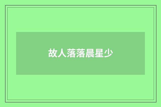 故人落落晨星少