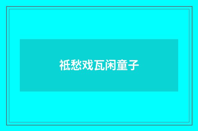 祗愁戏瓦闲童子