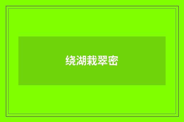 绕湖栽翠密