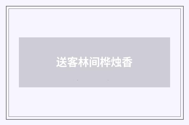送客林间桦烛香