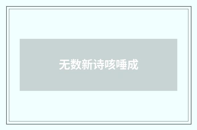 无数新诗咳唾成