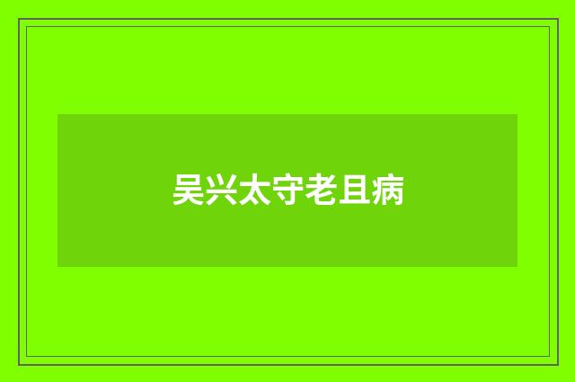 吴兴太守老且病