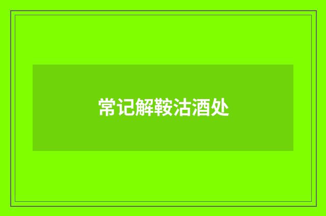 常记解鞍沽酒处