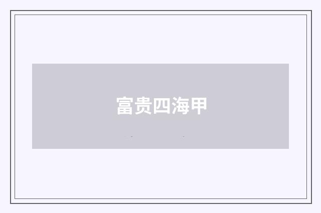 富贵四海甲