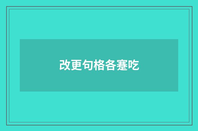 改更句格各蹇吃