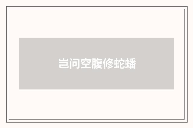 岂问空腹修蛇蟠