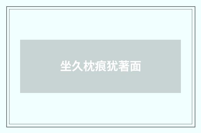 坐久枕痕犹著面