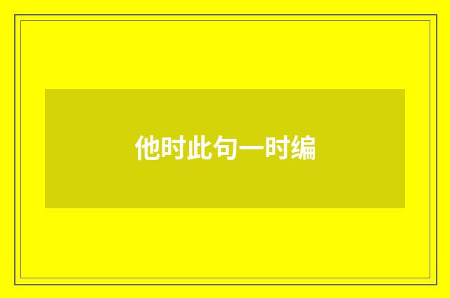 他时此句一时编