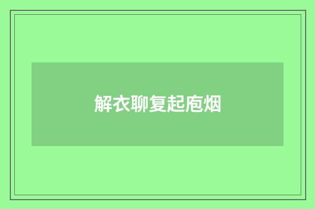 解衣聊复起庖烟