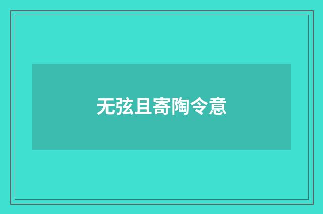 无弦且寄陶令意