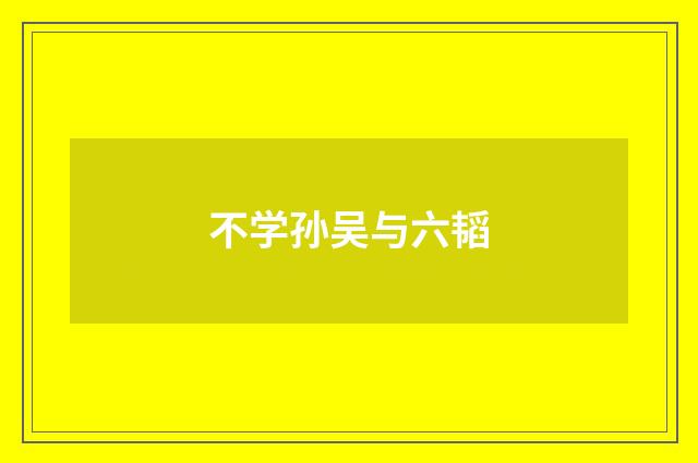 不学孙吴与六韬