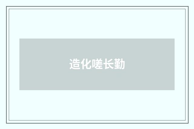 造化嗟长勤