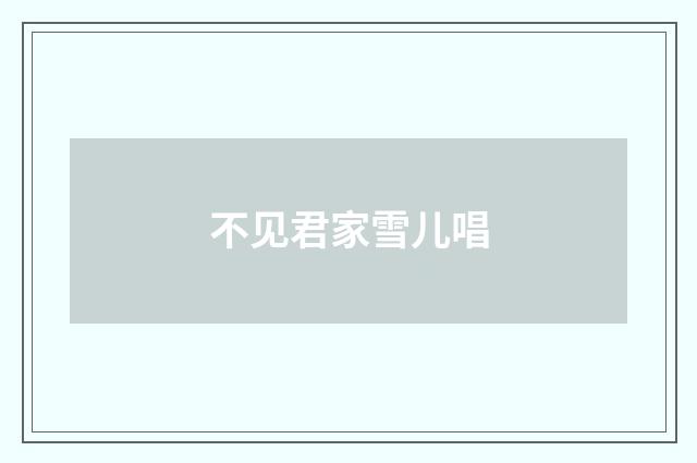 不见君家雪儿唱