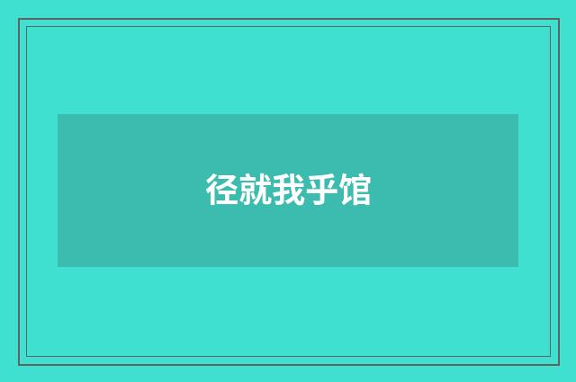 径就我乎馆