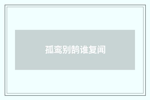 孤鸾别鹄谁复闻