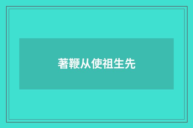 著鞭从使祖生先