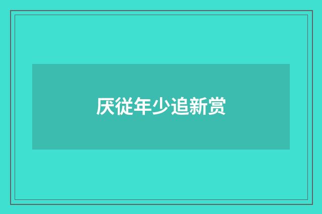 厌従年少追新赏