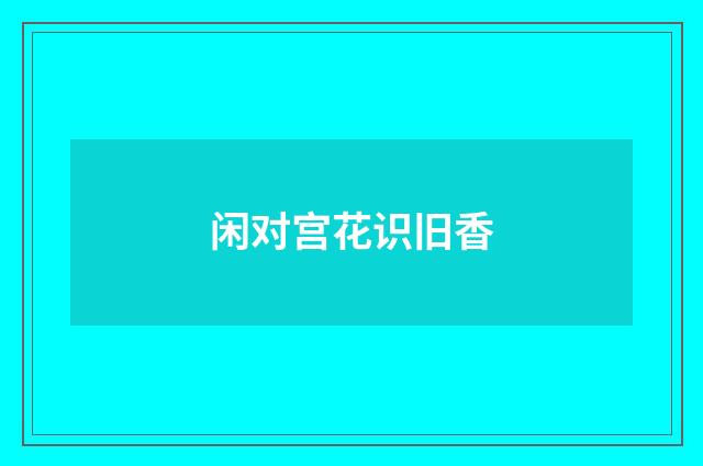闲对宫花识旧香