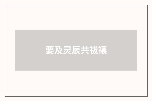 要及灵辰共祓禳