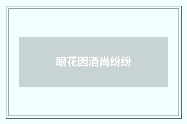 眼花因酒尚纷纷