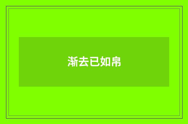 渐去已如帛