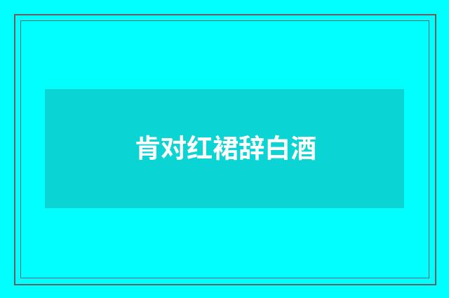 肯对红裙辞白酒
