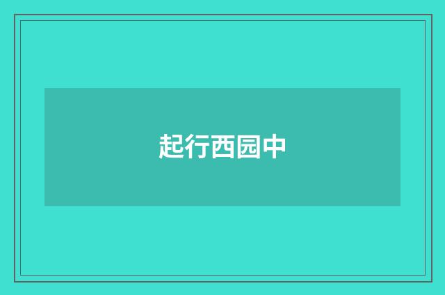 起行西园中